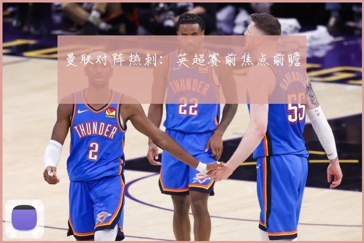 曼联对阵热刺：英超赛前焦点前瞻