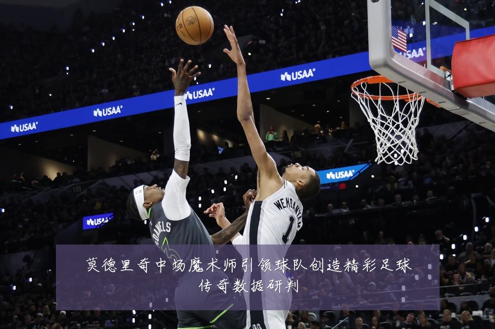 莫德里奇中场魔术师引领球队创造精彩足球传奇数据研判