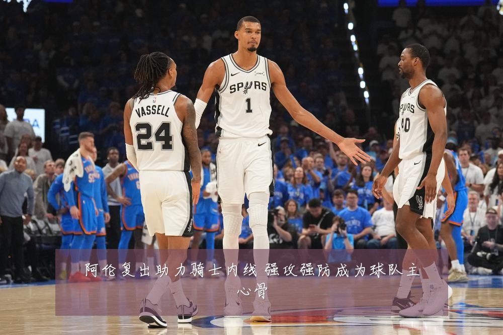 阿伦复出助力骑士内线 强攻强防成为球队主心骨